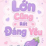 Lớn Cũng Rất Đáng Yêu (NP)